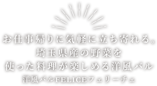 お仕事帰りに気軽に立ち寄れる。埼玉県産の野菜を使った料理が楽しめる洋風バル